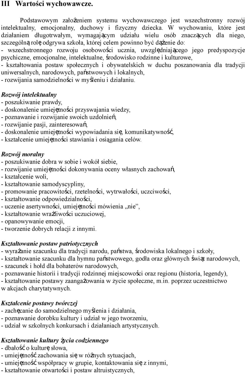 osobowości ucznia, uwzględniającego jego predyspozycje psychiczne, emocjonalne, intelektualne, środowisko rodzinne i kulturowe, - kształtowania postaw społecznych i obywatelskich w duchu poszanowania