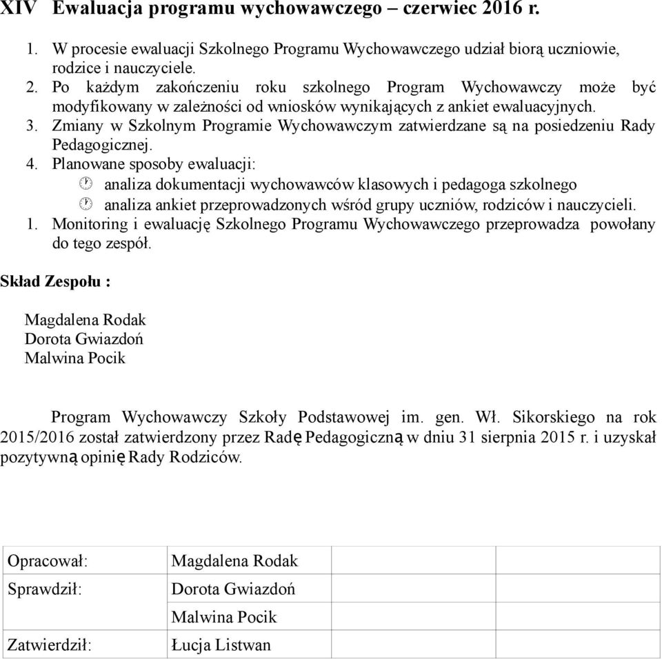 Planowane sposoby ewaluacji: analiza dokumentacji wychowawców klasowych i pedagoga szkolnego analiza ankiet przeprowadzonych wśród grupy uczniów, rodziców i nauczycieli. 1.