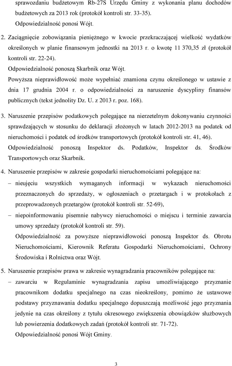 Zaciągnięcie zobowiązania pieniężnego w kwocie przekraczającej wielkość wydatków określonych w planie finansowym jednostki na 2013 r. o kwotę 11 370,35 zł (protokół kontroli str. 22-24).