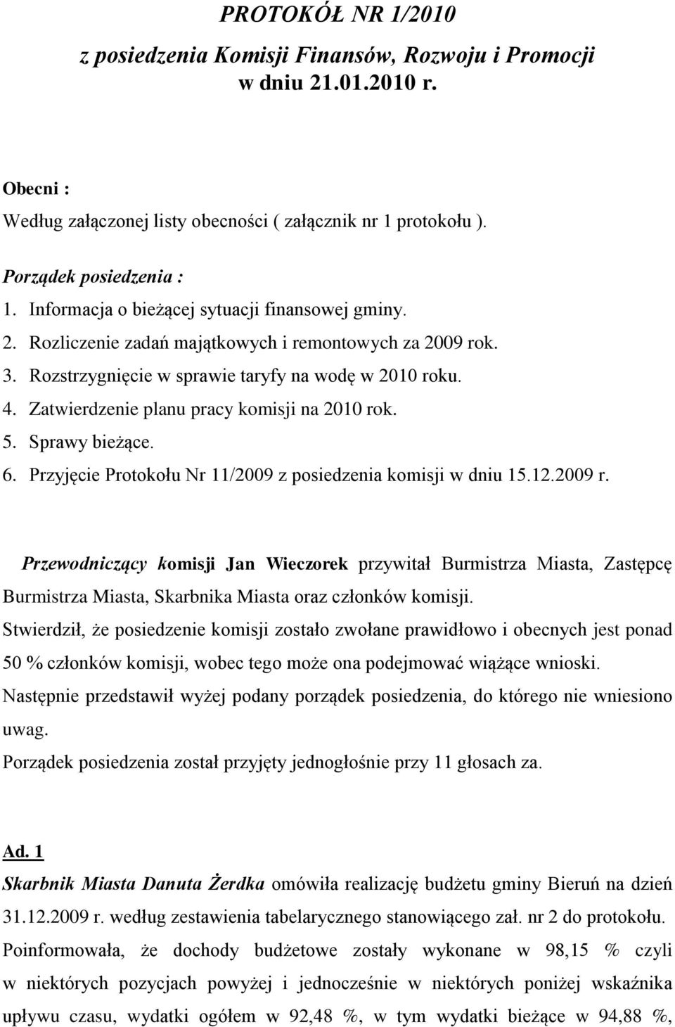 Zatwierdzenie planu pracy komisji na 2010 rok. 5. Sprawy bieżące. 6. Przyjęcie Protokołu Nr 11/2009 z posiedzenia komisji w dniu 15.12.2009 r.