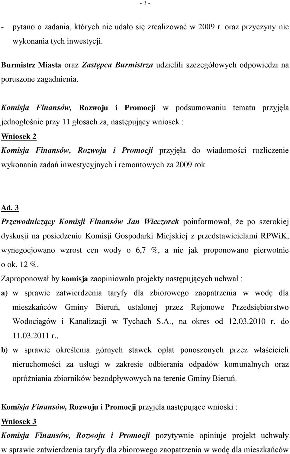 Komisja Finansów, Rozwoju i Promocji w podsumowaniu tematu przyjęła jednogłośnie przy 11 głosach za, następujący wniosek : Wniosek 2 Komisja Finansów, Rozwoju i Promocji przyjęła do wiadomości
