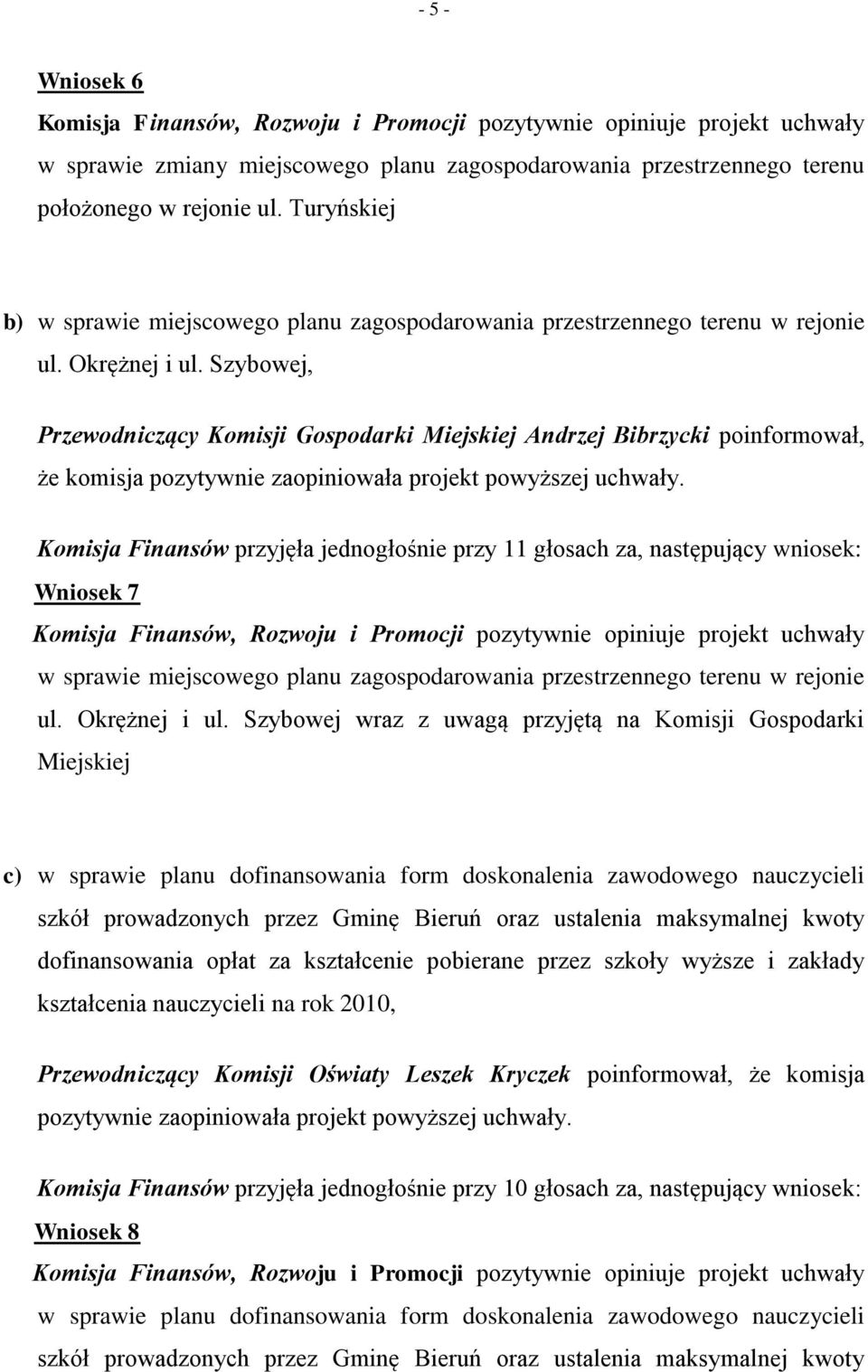 Szybowej, Przewodniczący Komisji Gospodarki Miejskiej Andrzej Bibrzycki poinformował, że komisja pozytywnie zaopiniowała projekt powyższej uchwały.