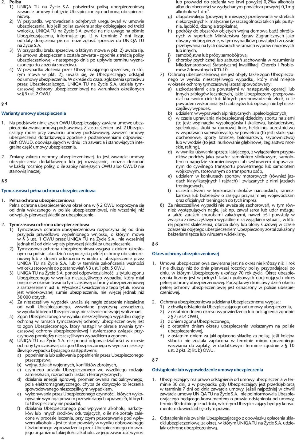 TU na Życie S.A. zwróci na nie uwagę na piśmie Ubezpieczającemu, informując go, iż w terminie 7 dni licząc od daty doręczenia pisma może zgłosić sprzeciw do UNIQA TU na Życie S.A. 3) W przypadku braku sprzeciwu o którym mowa w pkt.