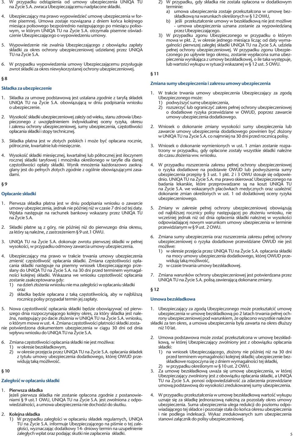 A. zwraca Ubezpieczającemu nadpłacone składki. Ubezpieczający ma prawo wypowiedzieć umowę ubezpieczenia w formie pisemnej.