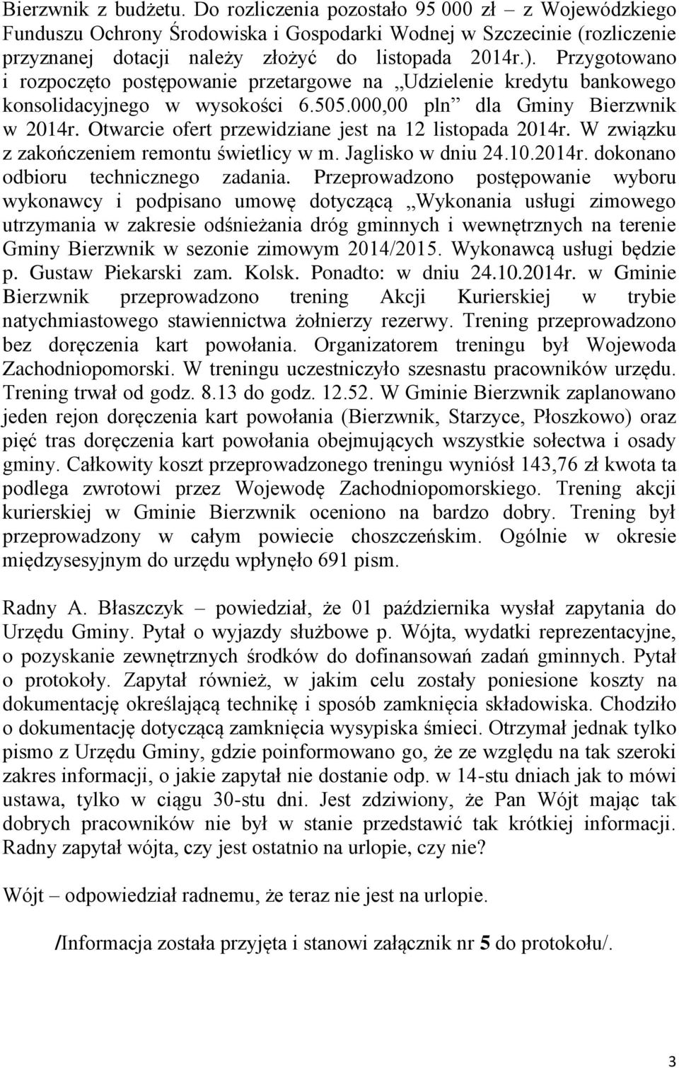 Otwarcie ofert przewidziane jest na 12 listopada 2014r. W związku z zakończeniem remontu świetlicy w m. Jaglisko w dniu 24.10.2014r. dokonano odbioru technicznego zadania.