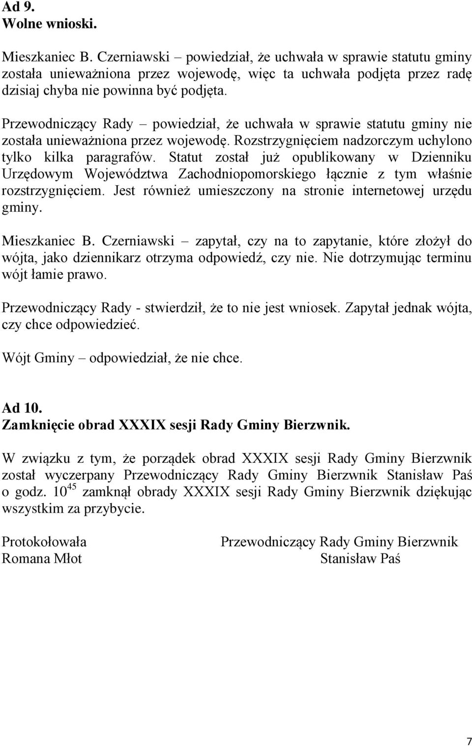 Przewodniczący Rady powiedział, że uchwała w sprawie statutu gminy nie została unieważniona przez wojewodę. Rozstrzygnięciem nadzorczym uchylono tylko kilka paragrafów.