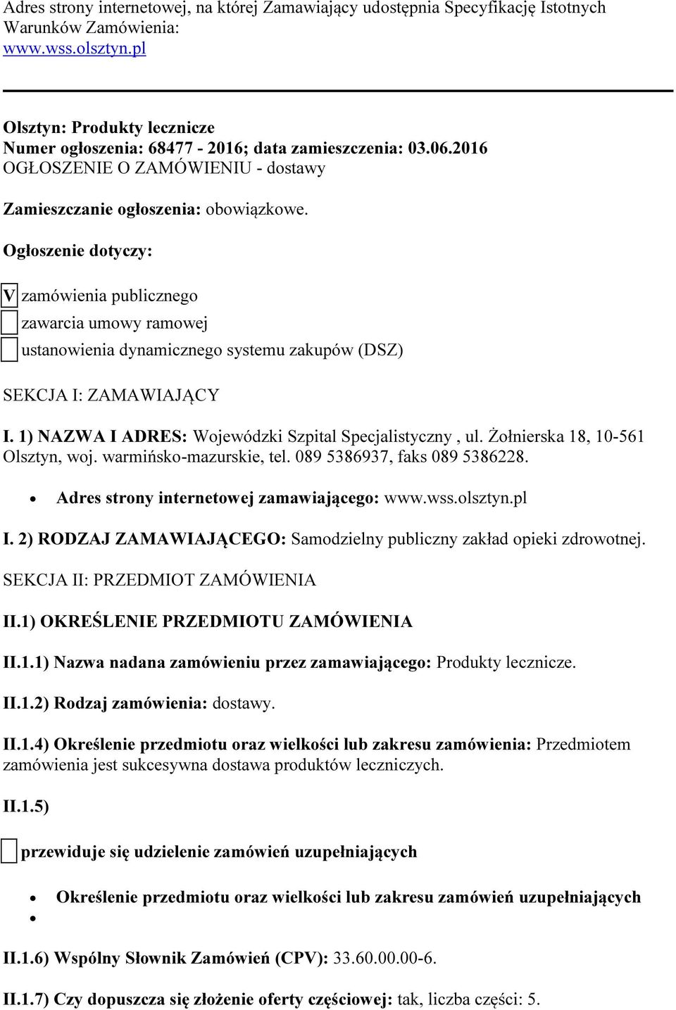 Ogłoszenie dotyczy: V zamówienia publicznego zawarcia umowy ramowej ustanowienia dynamicznego systemu zakupów (DSZ) SEKCJA I: ZAMAWIAJĄCY I. 1) NAZWA I ADRES: Wojewódzki Szpital Specjalistyczny, ul.