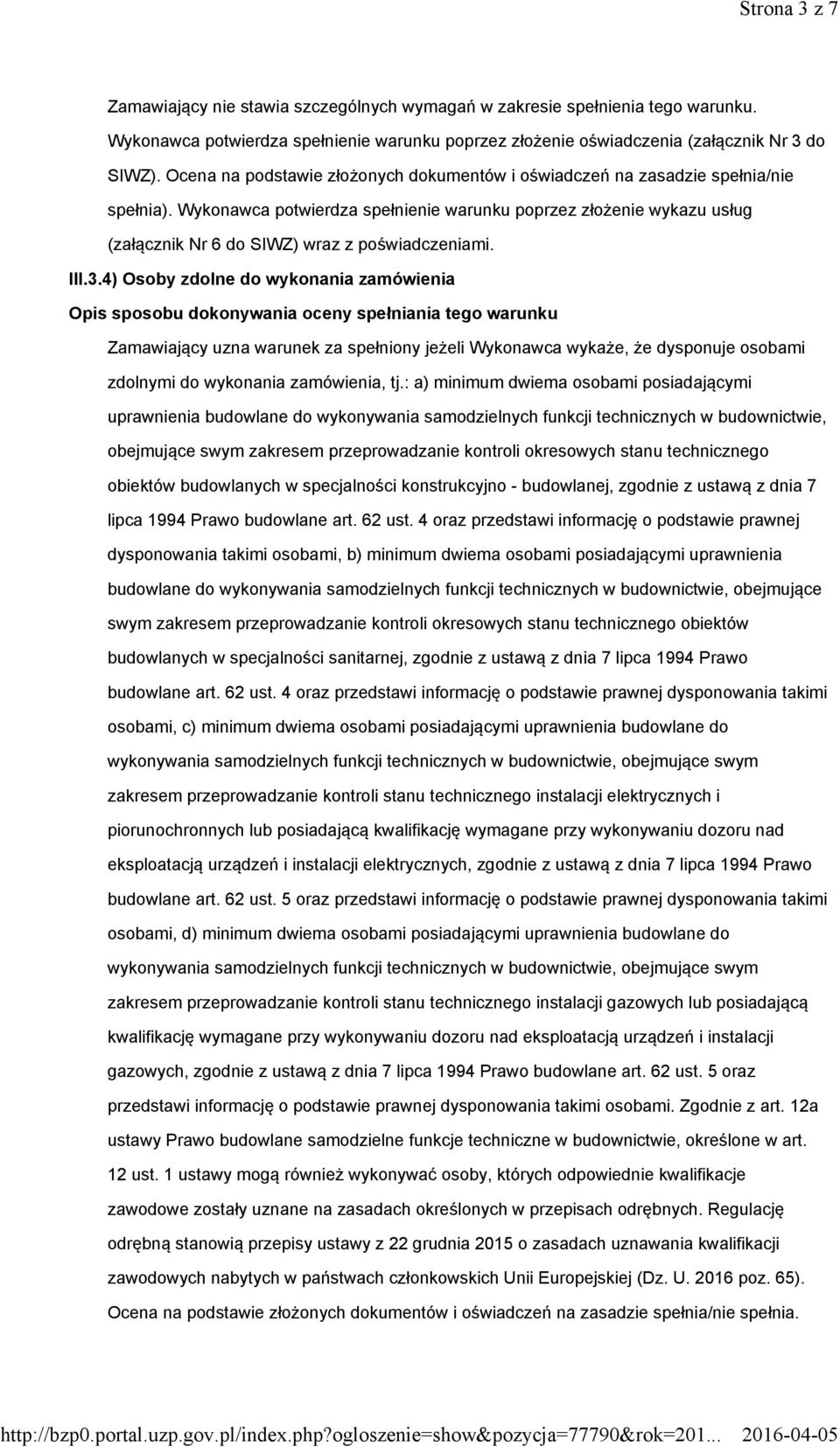 Wykonawca potwierdza spełnienie warunku poprzez złożenie wykazu usług (załącznik Nr 6 do SIWZ) wraz z poświadczeniami. III.3.