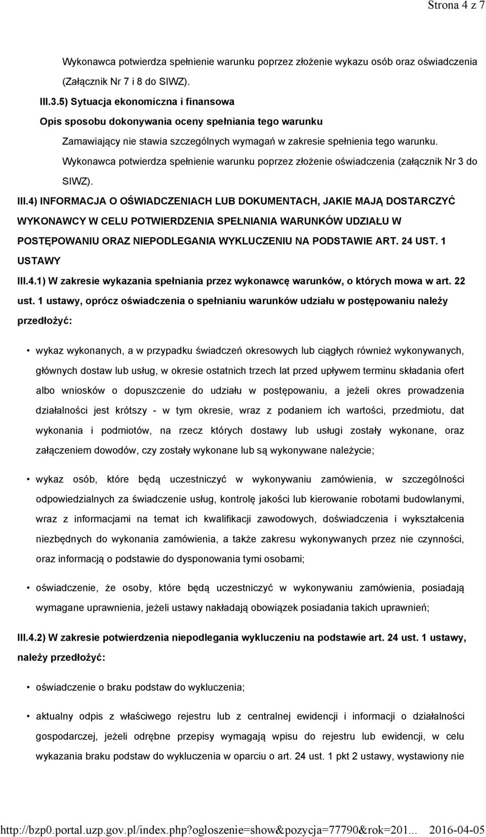 Wykonawca potwierdza spełnienie warunku poprzez złożenie oświadczenia (załącznik Nr 3 do SIWZ). III.
