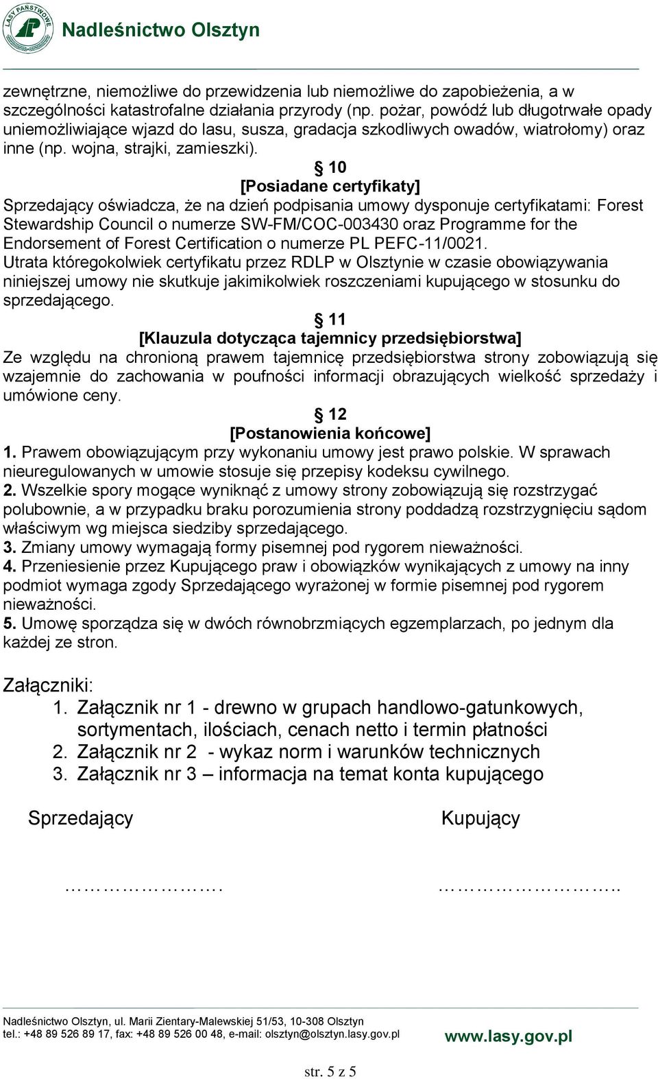 10 [Posiadane certyfikaty] Sprzedający oświadcza, że na dzień podpisania umowy dysponuje certyfikatami: Forest Stewardship Council o numerze SW-FM/COC-003430 oraz Programme for the Endorsement of