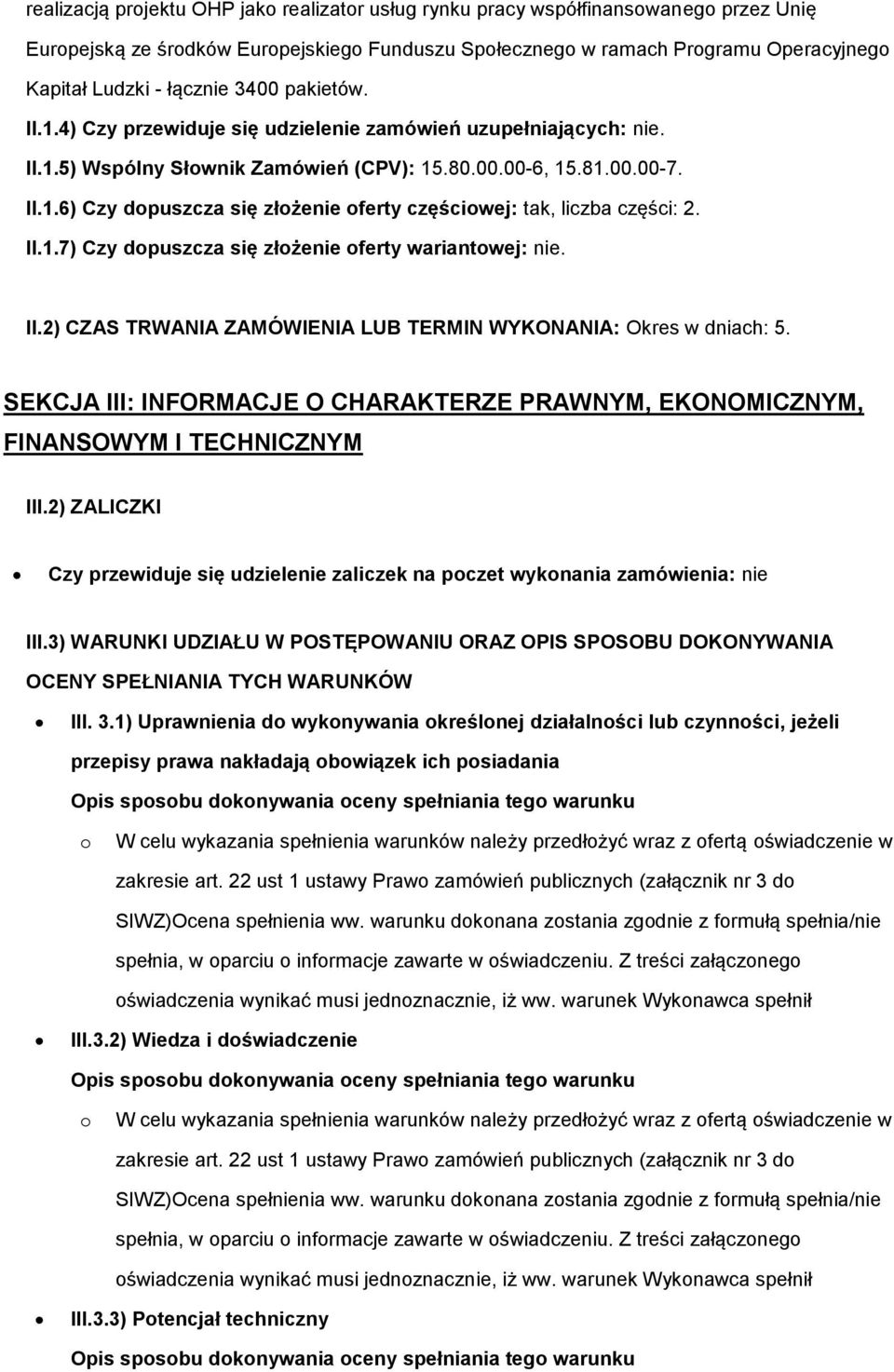 II.1.7) Czy dpuszcza się złżenie ferty wariantwej: nie. II.2) CZAS TRWANIA ZAMÓWIENIA LUB TERMIN WYKONANIA: Okres w dniach: 5.