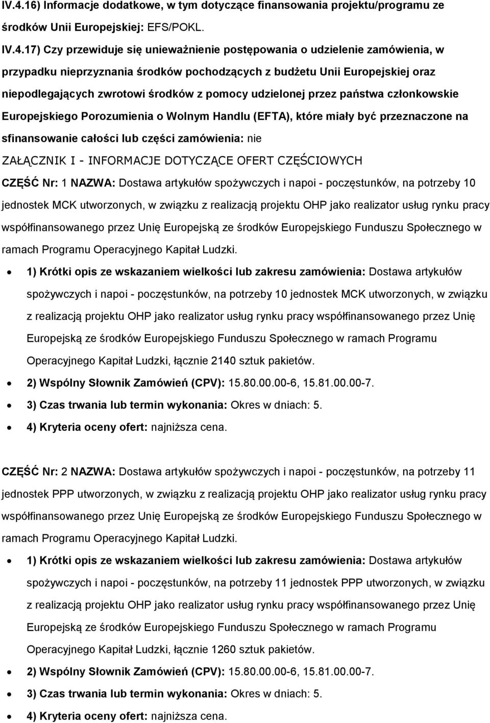 przeznaczne na sfinanswanie całści lub części zamówienia: nie ZAŁĄCZNIK I - INFORMACJE DOTYCZĄCE OFERT CZĘŚCIOWYCH CZĘŚĆ Nr: 1 NAZWA: Dstawa artykułów spżywczych i napi - pczęstunków, na ptrzeby 10