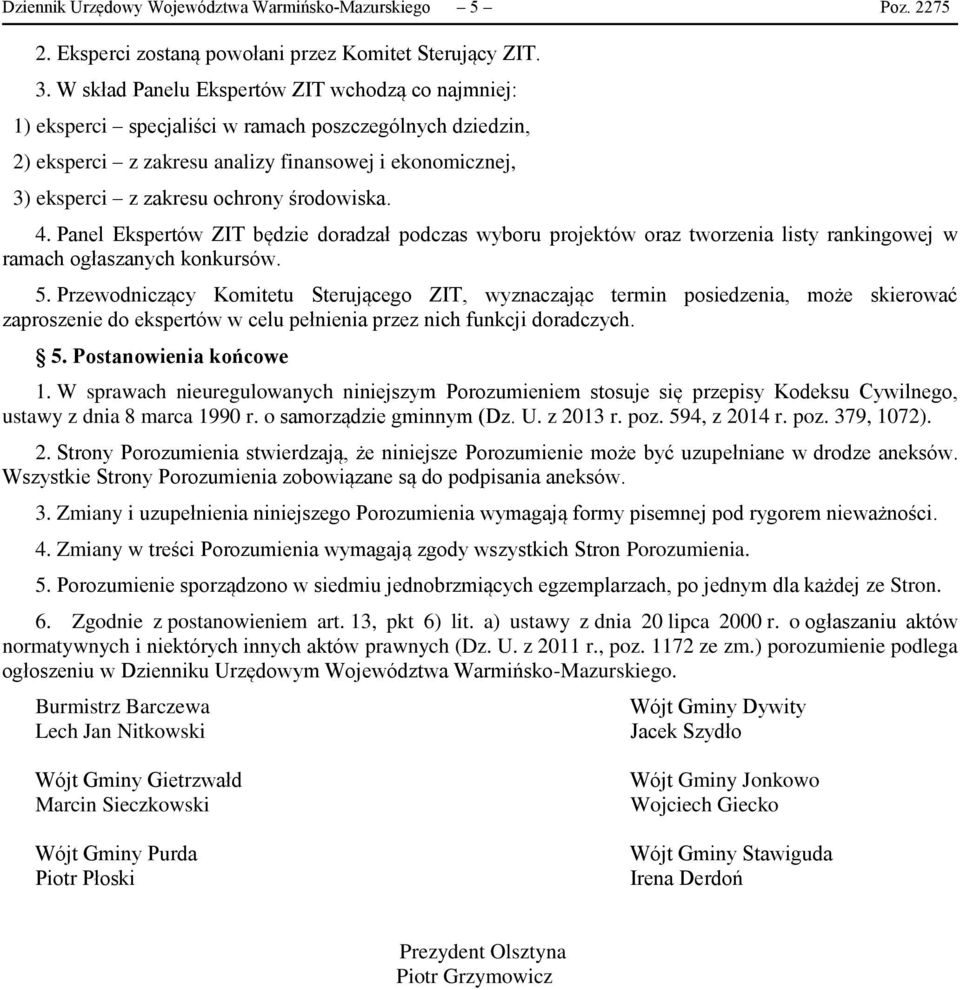 środowiska. 4. Panel Ekspertów ZIT będzie doradzał podczas wyboru projektów oraz tworzenia listy rankingowej w ramach ogłaszanych konkursów. 5.