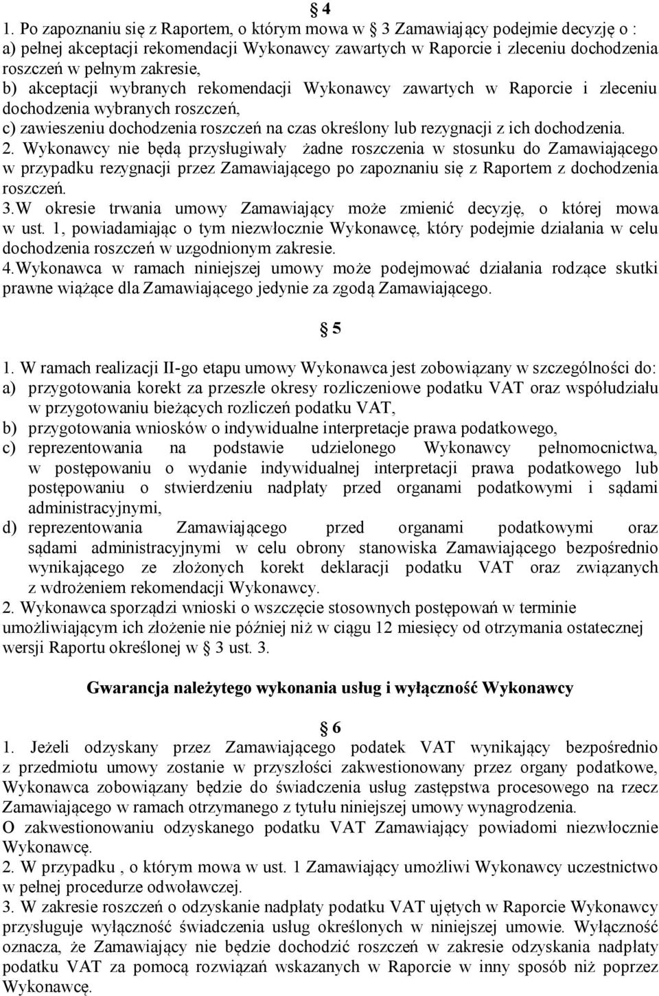 dochodzenia. 2. Wykonawcy nie będą przysługiwały żadne roszczenia w stosunku do Zamawiającego w przypadku rezygnacji przez Zamawiającego po zapoznaniu się z Raportem z dochodzenia roszczeń. 3.