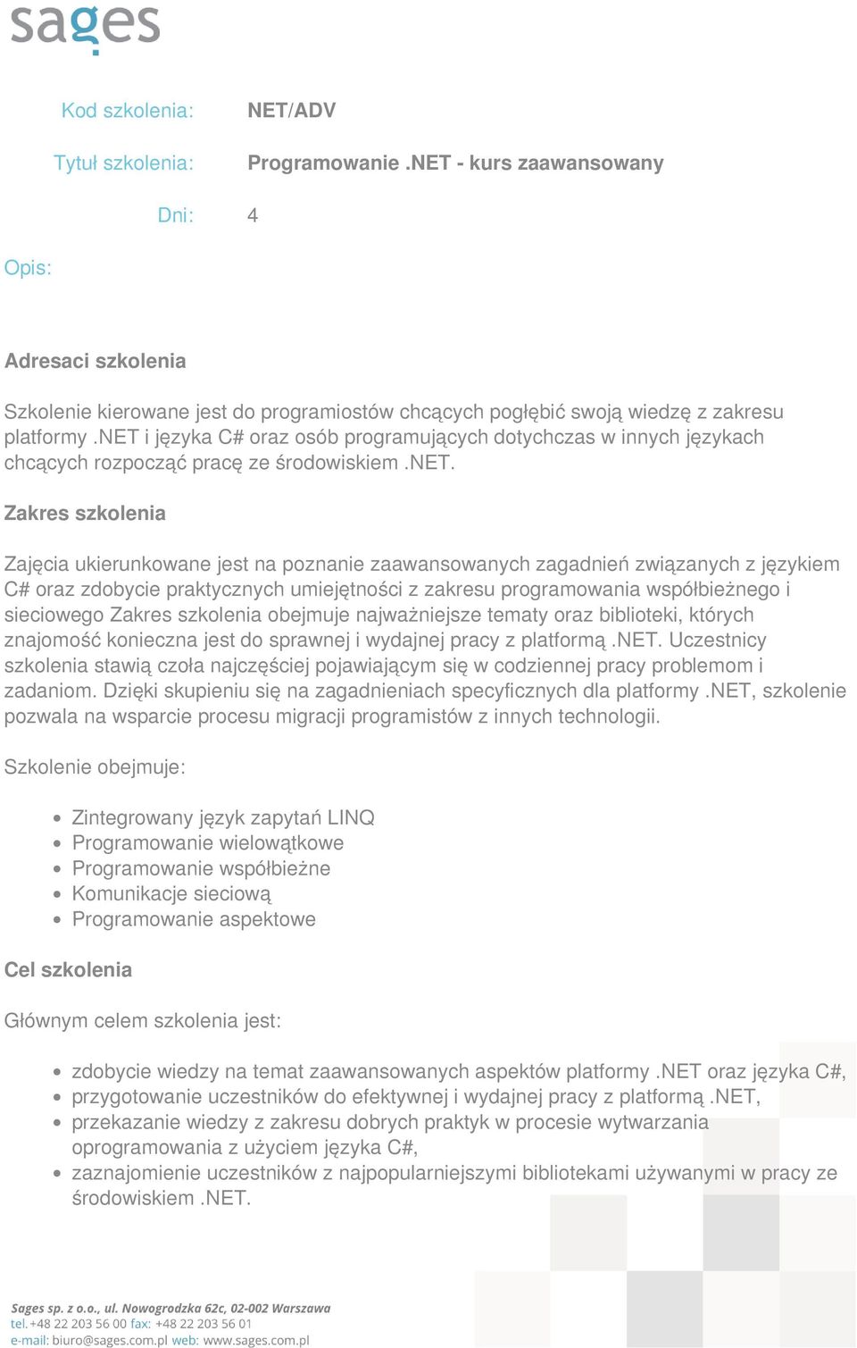 net i języka C# oraz osób programujących dotychczas w innych językach chcących rozpocząć pracę ze środowiskiem.net. Zakres szkolenia Zajęcia ukierunkowane jest na poznanie zaawansowanych zagadnień