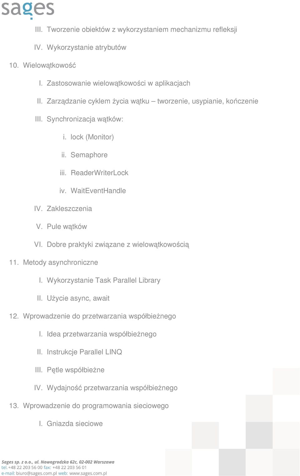 Zakleszczenia V. Pule wątków VI. Dobre praktyki związane z wielowątkowością 11. Metody asynchroniczne I. Wykorzystanie Task Parallel Library II. Użycie async, await 12.