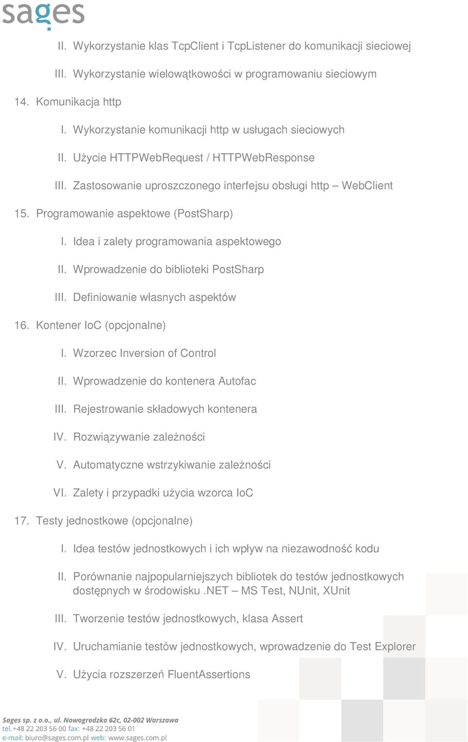 Programowanie aspektowe (PostSharp) I. Idea i zalety programowania aspektowego II. Wprowadzenie do biblioteki PostSharp III. Definiowanie własnych aspektów 16. Kontener IoC (opcjonalne) I.