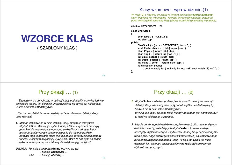 #define CSTACKSIZE 100 WZORCE KLAS ( SZABLONY KLAS ) class CharStack char tab [ CSTACKSIZE ]; int size, top; CharStack ( ) size = CSTACKSIZE; top = 0; void Push ( char e ) tab [ top++ ] = e; char Pop