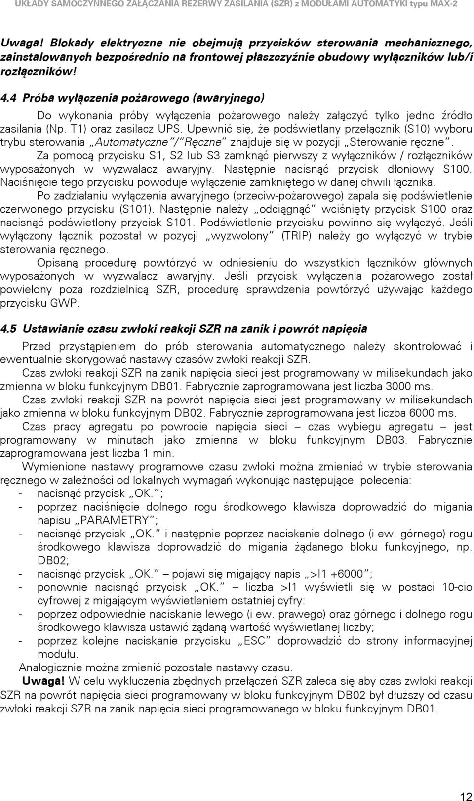 . Próba wyłączenia pożarowego (awaryjnego) o wykonania próby wyłączenia pożarowego należy załączyć tylko jedno źródło zasilania (Np. T) oraz zasilacz UPS.