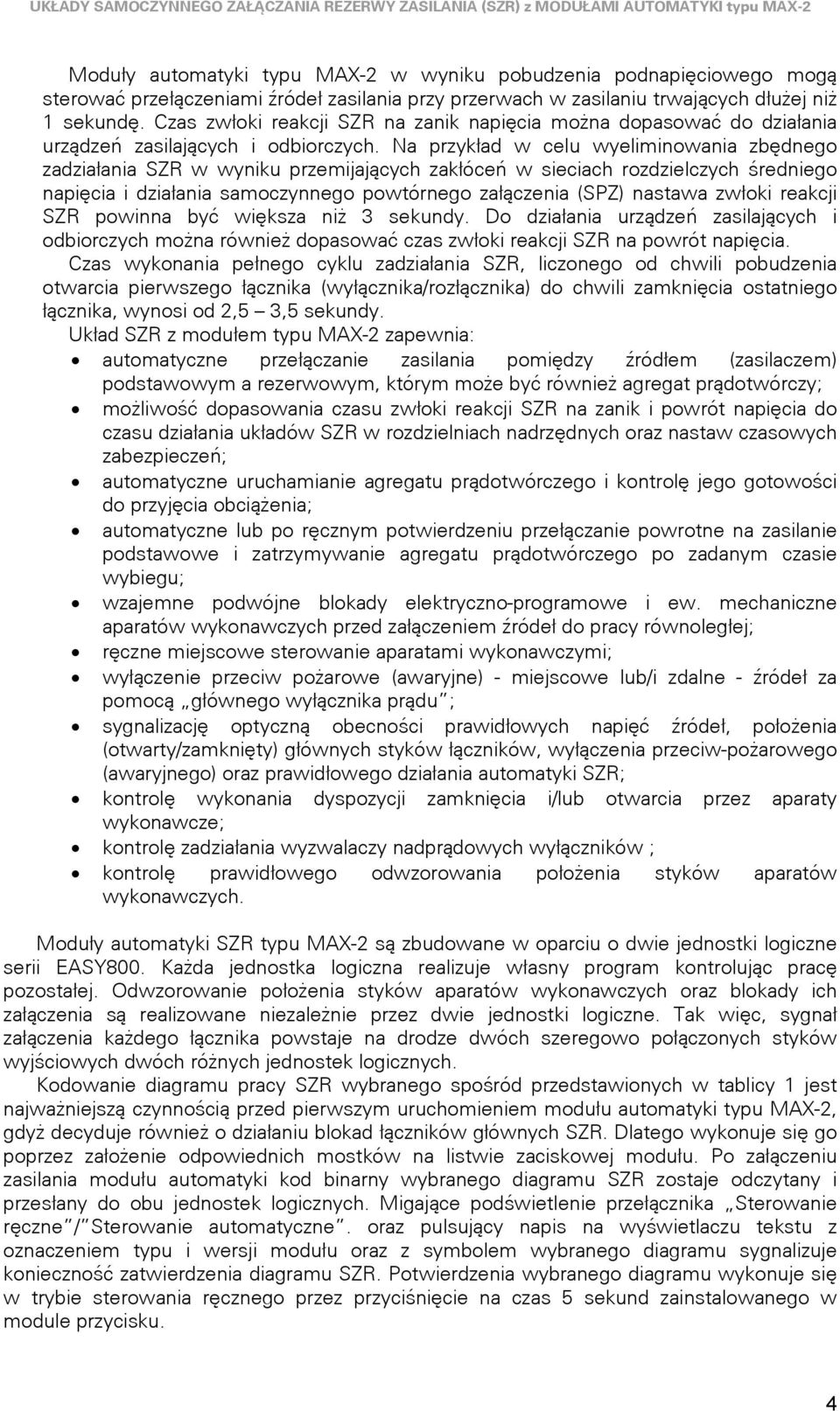 Na przykład w celu wyeliminowania zbędnego zadziałania SR w wyniku przemijających zakłóceń w sieciach rozdzielczych średniego napięcia i działania samoczynnego powtórnego załączenia (SP) nastawa