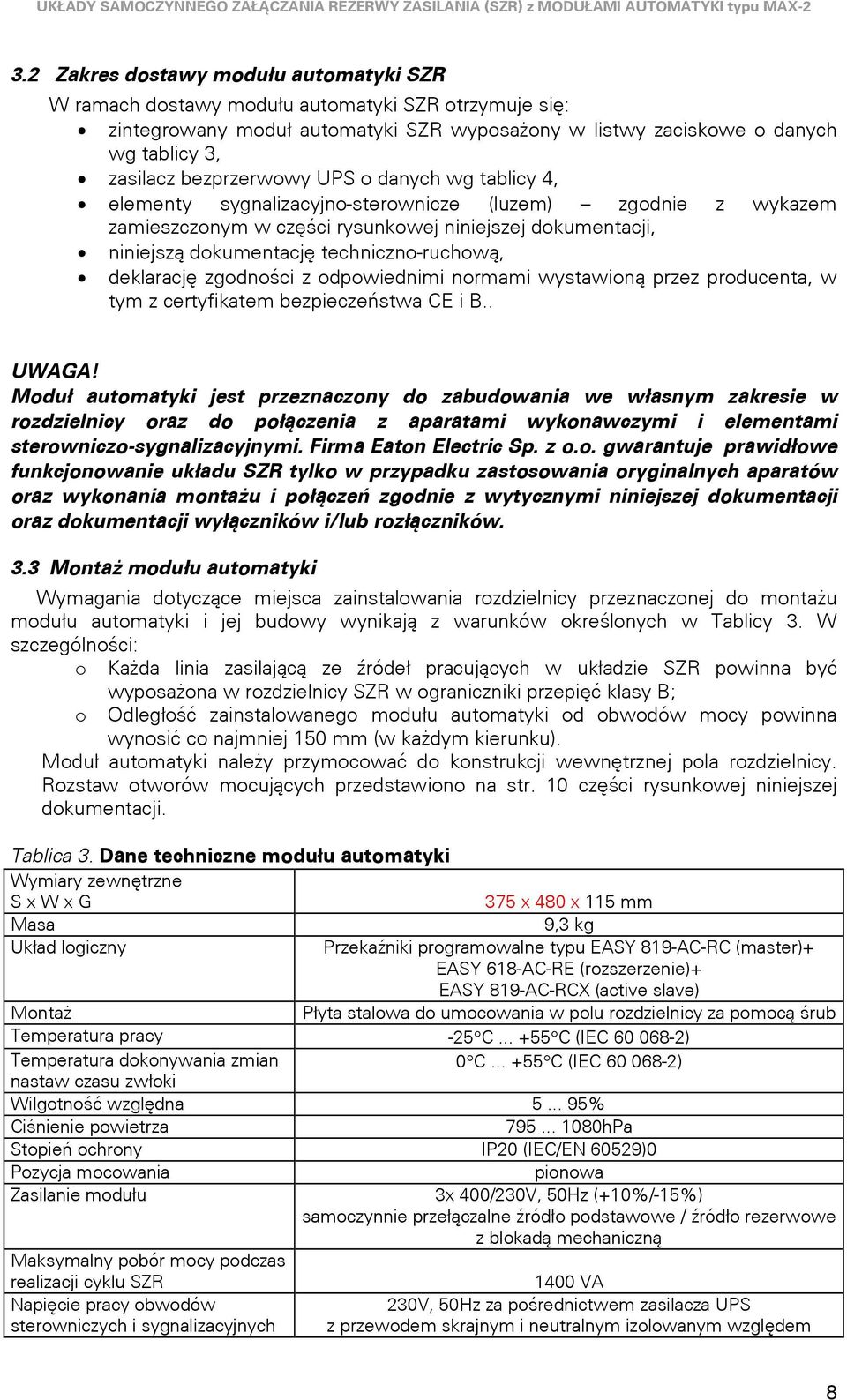 danych wg tablicy, elementy sygnalizacyjno-sterownicze (luzem) zgodnie z wykazem zamieszczonym w części rysunkowej niniejszej dokumentacji, niniejszą dokumentację techniczno-ruchową, deklarację