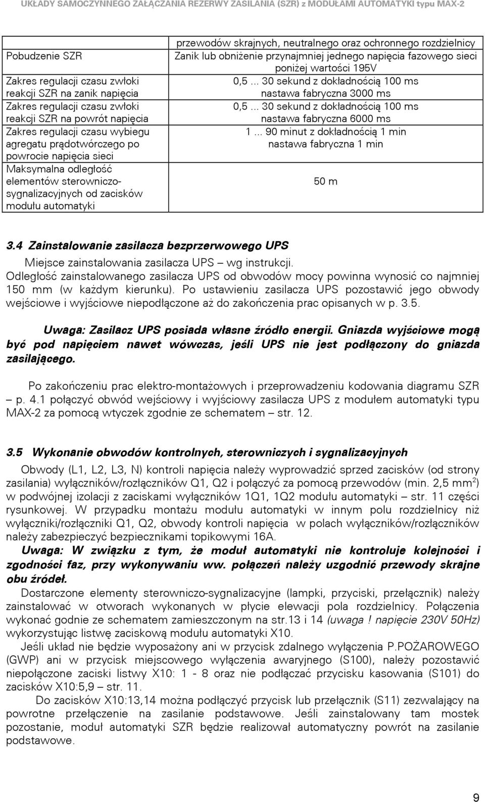ochronnego rozdzielnicy anik lub obniżenie przynajmniej jednego napięcia fazowego sieci poniżej wartości 9V 0,... 0 sekund z dokładnością 00 ms nastawa fabryczna 000 ms 0,.