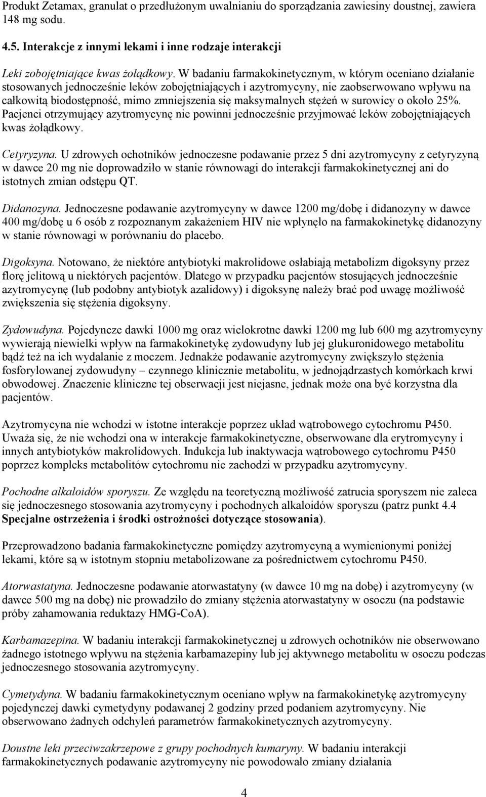 W badaniu farmakokinetycznym, w którym oceniano działanie stosowanych jednocześnie leków zobojętniających i azytromycyny, nie zaobserwowano wpływu na całkowitą biodostępność, mimo zmniejszenia się