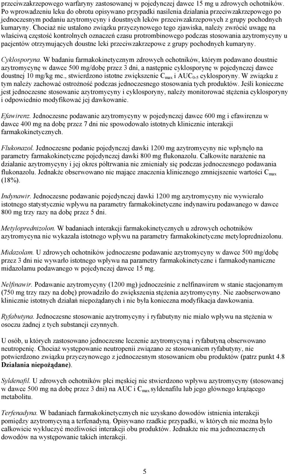 Chociaż nie ustalono związku przyczynowego tego zjawiska, należy zwrócić uwagę na właściwą częstość kontrolnych oznaczeń czasu protrombinowego podczas stosowania azytromycyny u pacjentów