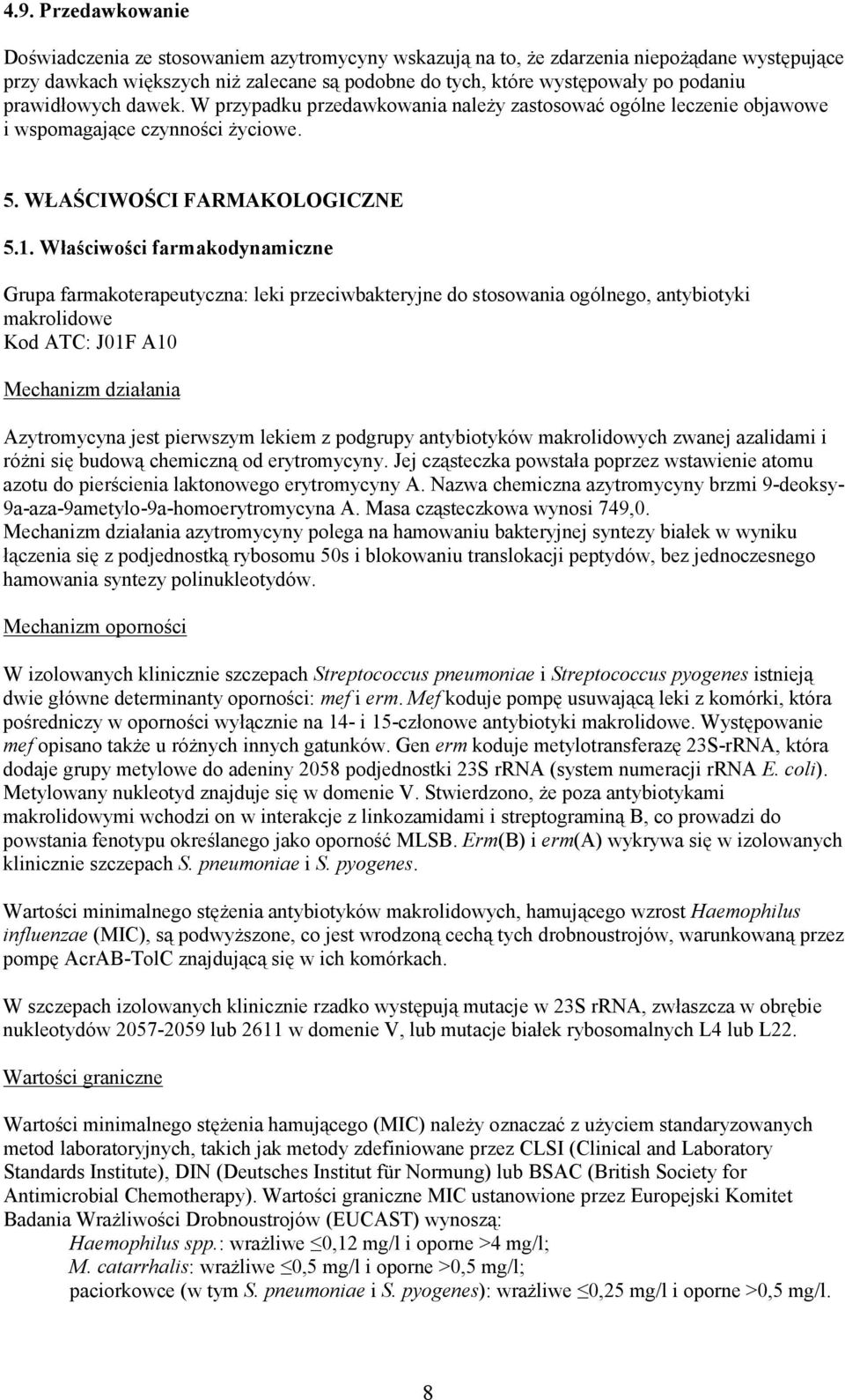 Właściwości farmakodynamiczne Grupa farmakoterapeutyczna: leki przeciwbakteryjne do stosowania ogólnego, antybiotyki makrolidowe Kod ATC: J01F A10 Mechanizm działania Azytromycyna jest pierwszym