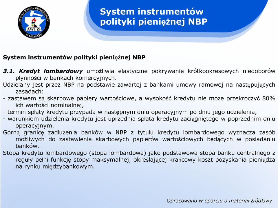 Udzielany jest przez NBP na podstawie zawartej z bankami umowy ramowej na następujących zasadach: - zastawem są skarbowe papiery wartościowe, a wysokość kredytu nie moŝe przekroczyć 80% ich wartości