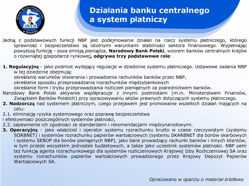 Wypełniając powyŝszą funkcję - poza emisją pieniądza, Narodowy Bank Polski, wzorem banków centralnych krajów o rozwiniętej gospodarce rynkowej, odgrywa trzy podstawowe role: 1.