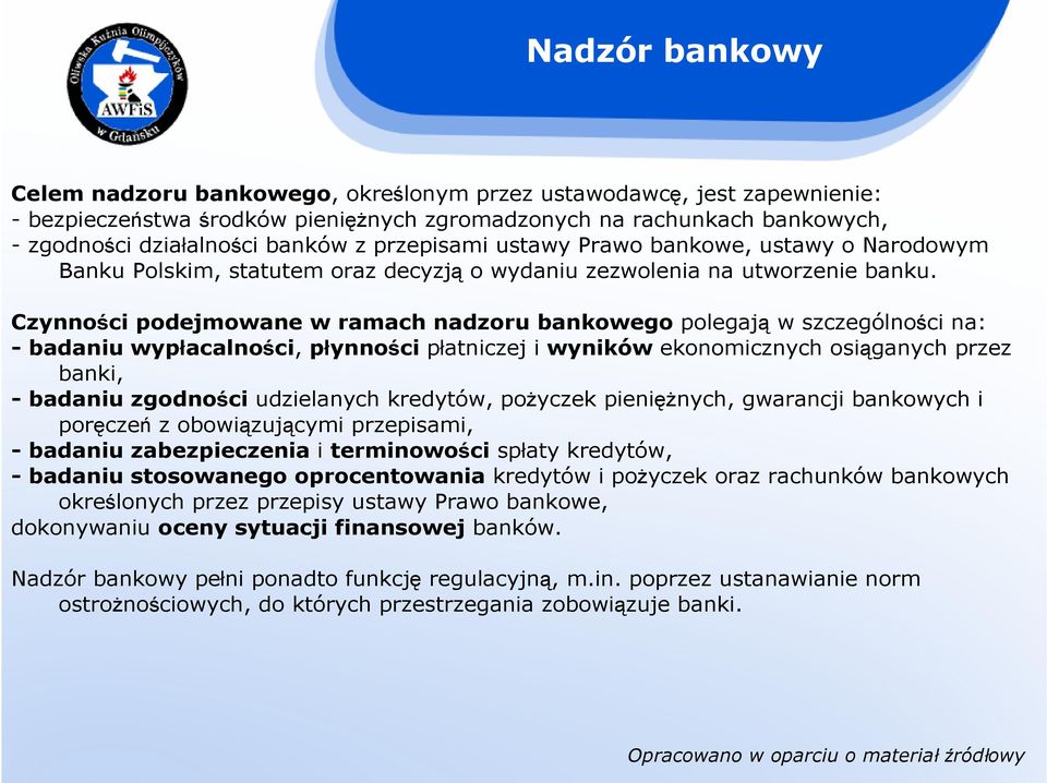 Czynności podejmowane w ramach nadzoru bankowego polegają w szczególności na: - badaniu wypłacalności, płynności płatniczej i wyników ekonomicznych osiąganych przez banki, - badaniu zgodności