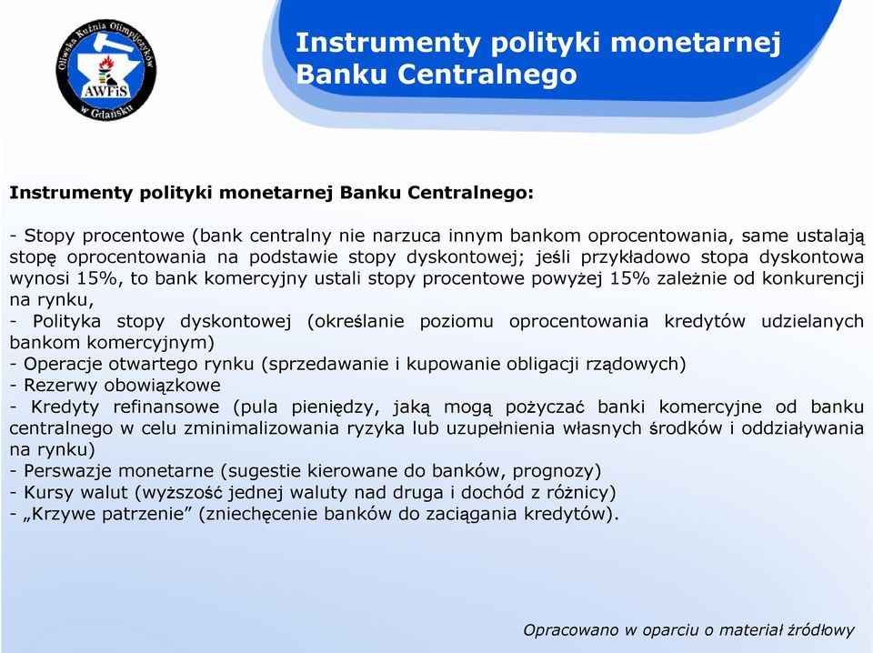 dyskontowej (określanie poziomu oprocentowania kredytów udzielanych bankom komercyjnym) - Operacje otwartego rynku (sprzedawanie i kupowanie obligacji rządowych) - Rezerwy obowiązkowe - Kredyty