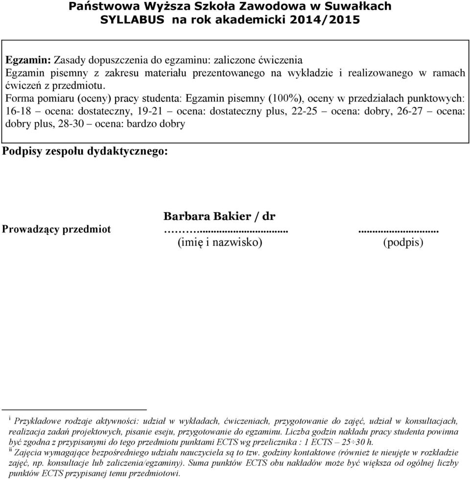 Forma pomiaru (oceny) pracy studenta: Egzamin pisemny (100%), oceny w przedziałach punktowych: 16-18 ocena: dostateczny, 19-1 ocena: dostateczny plus, -5 ocena: dobry, 6-7 ocena: dobry plus, 8-30