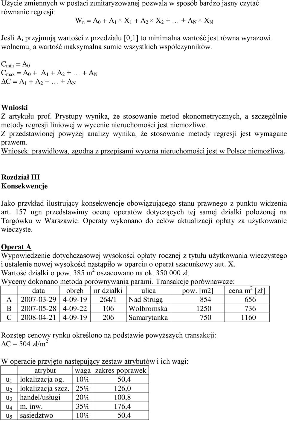 Prystupy wynika, że stosowanie metod ekonometrycznych, a szczególnie metody regresji liniowej w wycenie nieruchomości jest niemożliwe.