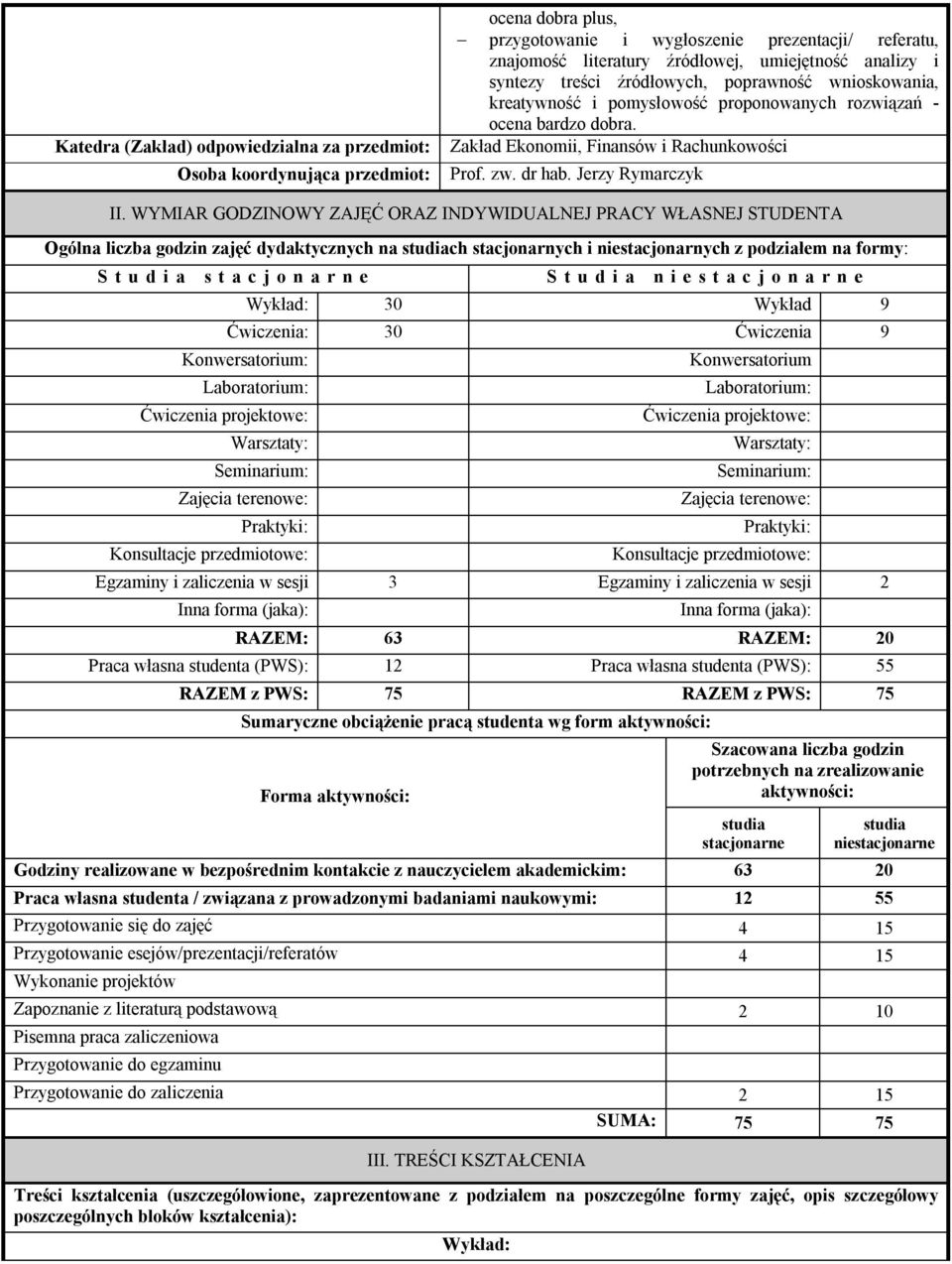 WYMIAR GODZINOWY ZAJĘĆ ORAZ INDYWIDUALNEJ PRACY WŁASNEJ STUDENTA Ogólna liczba godzin zajęć dydaktycznych na studiach stacjonarnych i niestacjonarnych z podziałem na formy: S t u d i a s t a c j o n