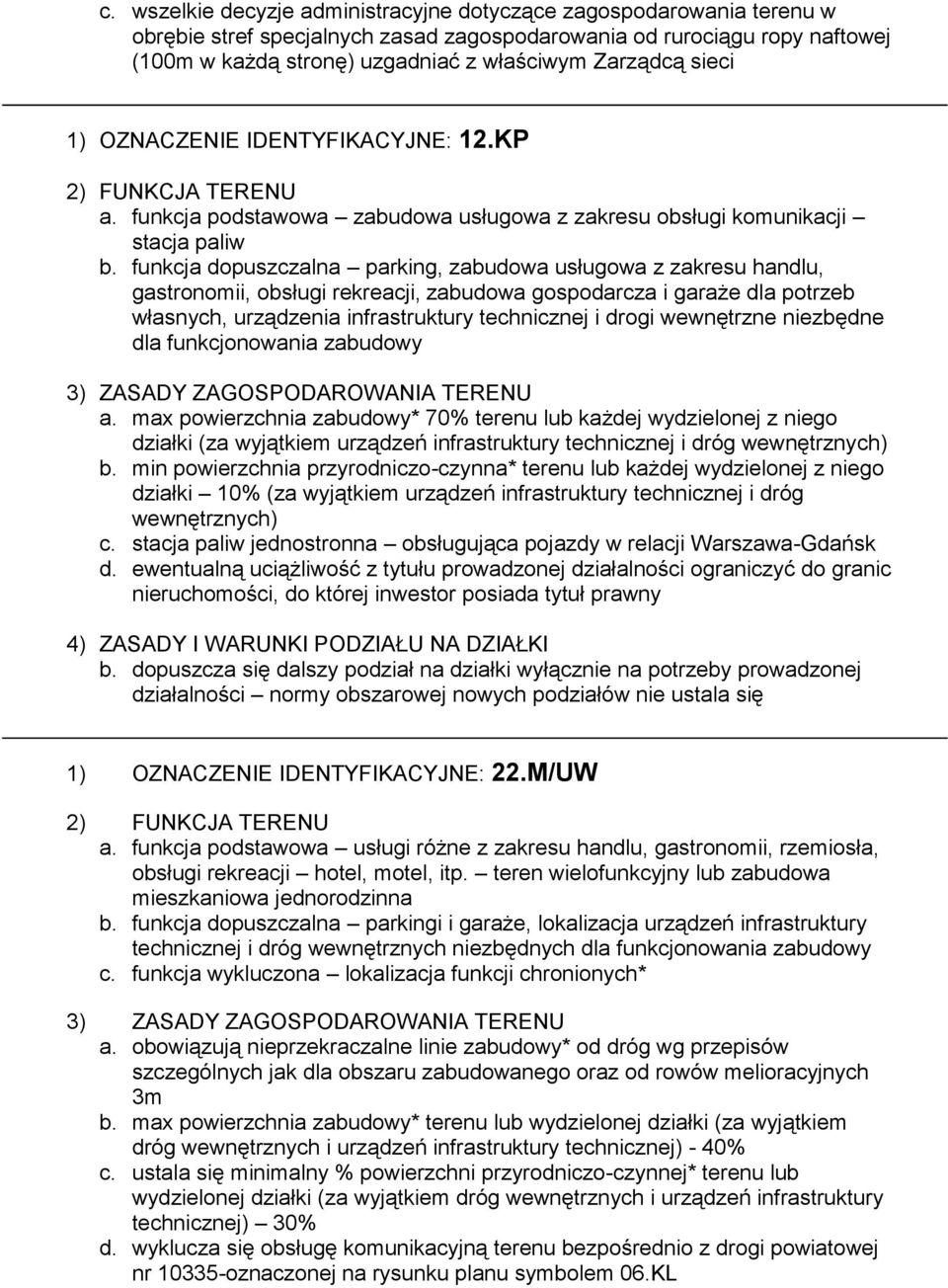 funkcja dopuszczalna parking, zabudowa usługowa z zakresu handlu, gastronomii, obsługi rekreacji, zabudowa gospodarcza i garaże dla potrzeb własnych, urządzenia infrastruktury technicznej i drogi