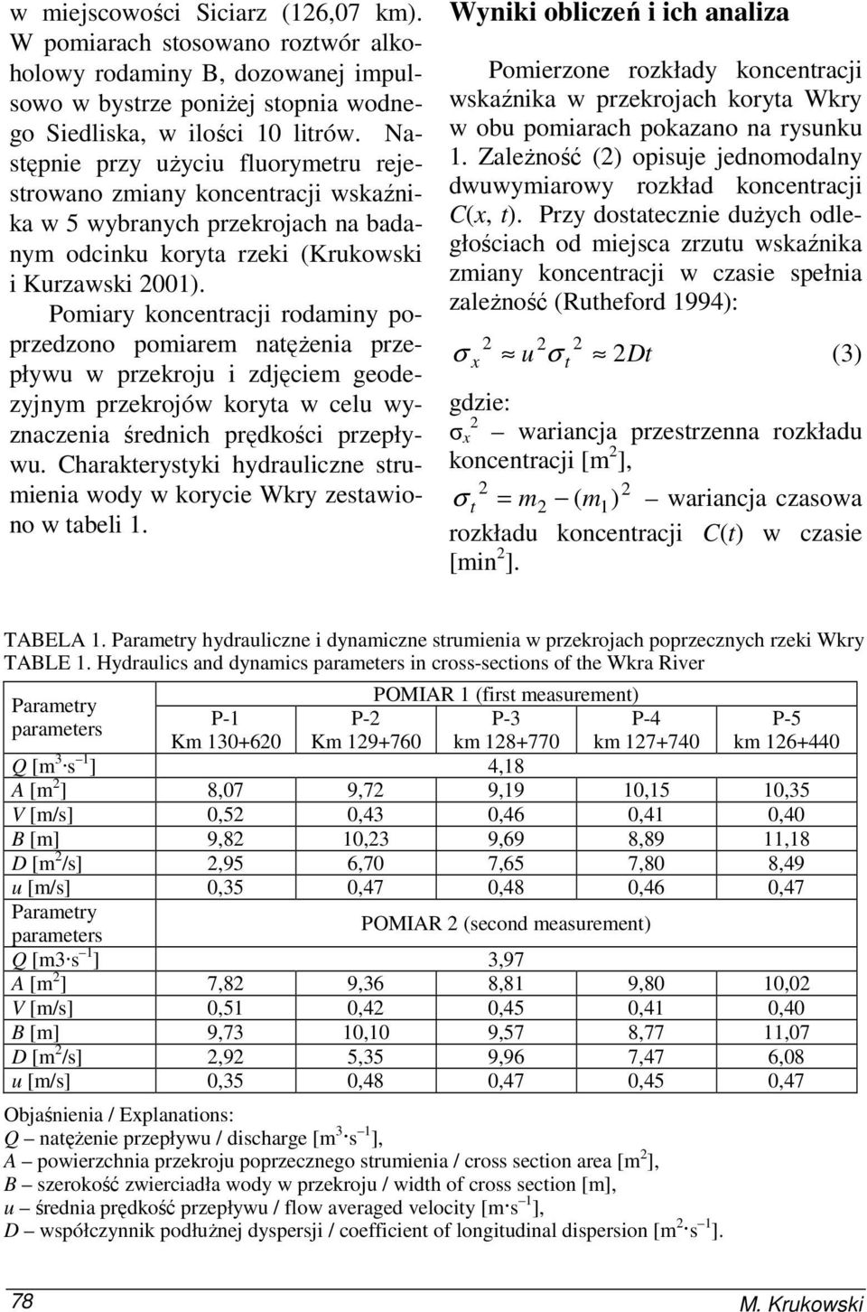 Pomiary koncentracji rodaminy poprzedzono pomiarem natęŝenia przepływu w przekroju i zdjęciem geodezyjnym przekrojów koryta w celu wyznaczenia średnich prędkości przepływu.