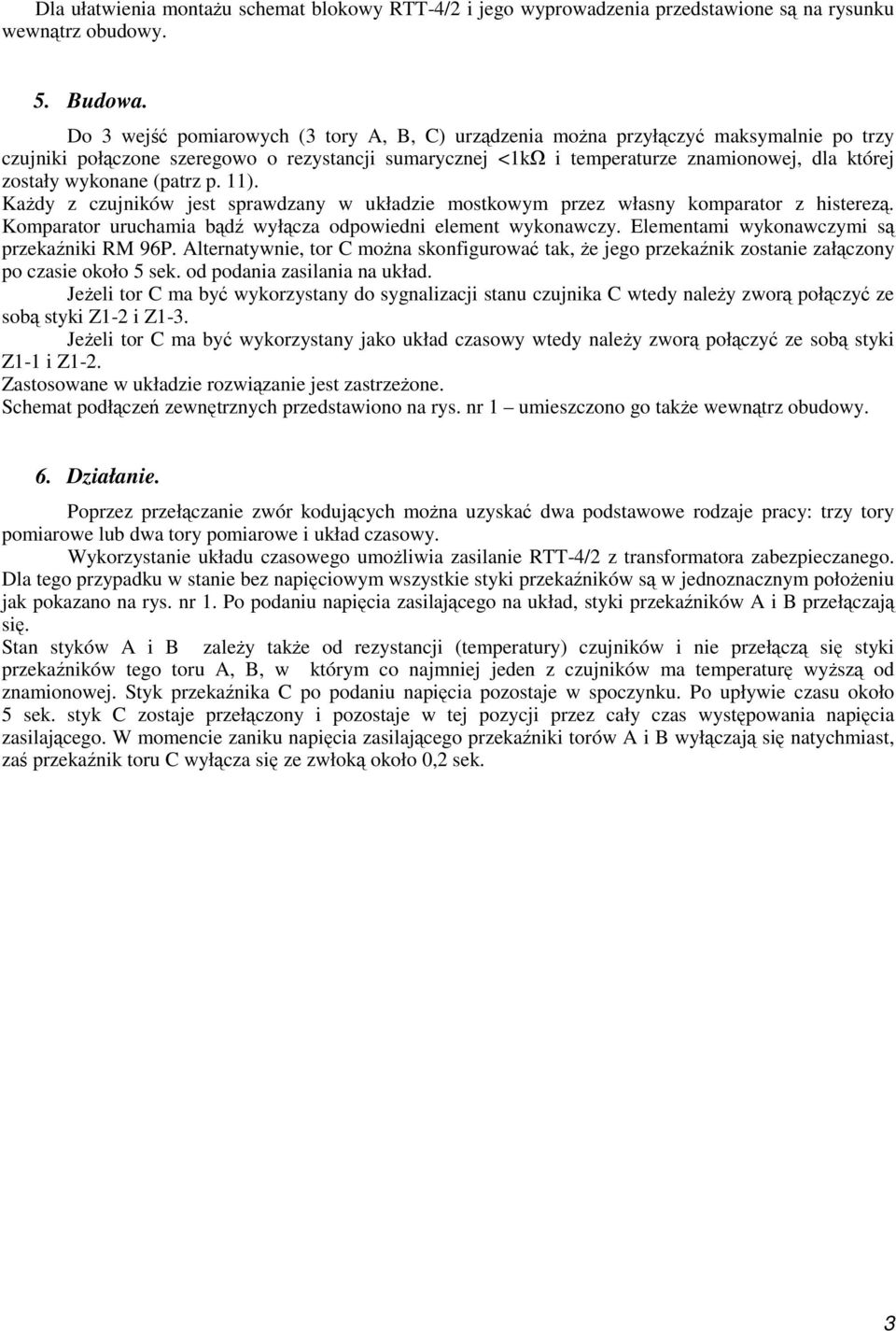 wykonane (patrz p. 11). Każdy z czujników jest sprawdzany w układzie mostkowym przez własny komparator z histerezą. Komparator uruchamia bądź wyłącza odpowiedni element wykonawczy.