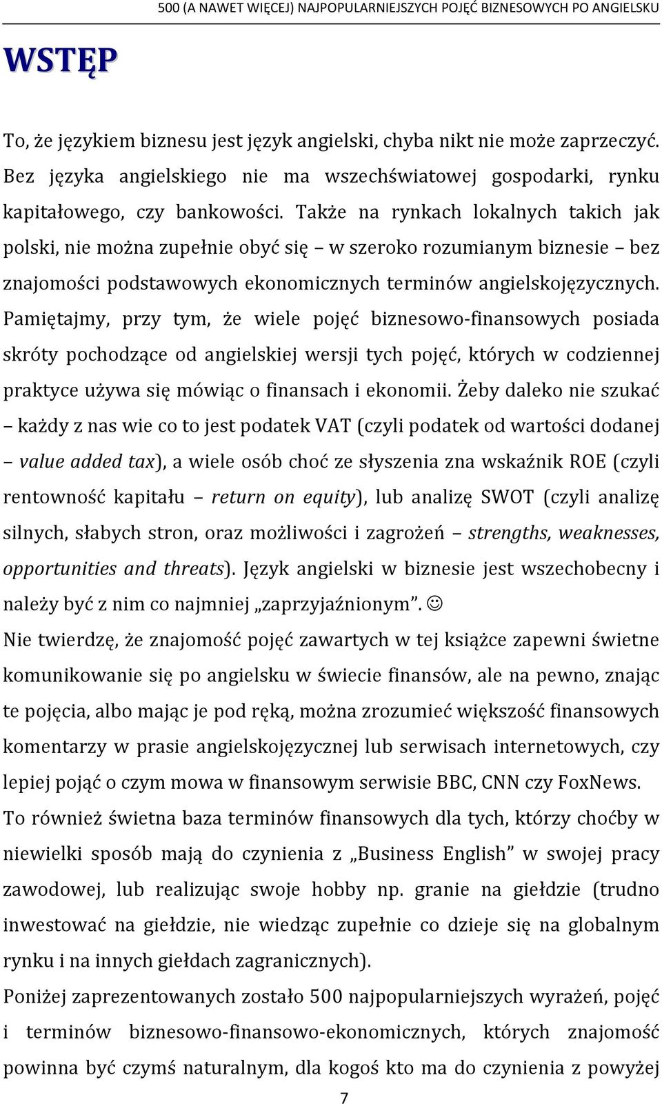 Także na rynkach lokalnych takich jak polski, nie można zupełnie obyć się w szeroko rozumianym biznesie bez znajomości podstawowych ekonomicznych terminów angielskojęzycznych.