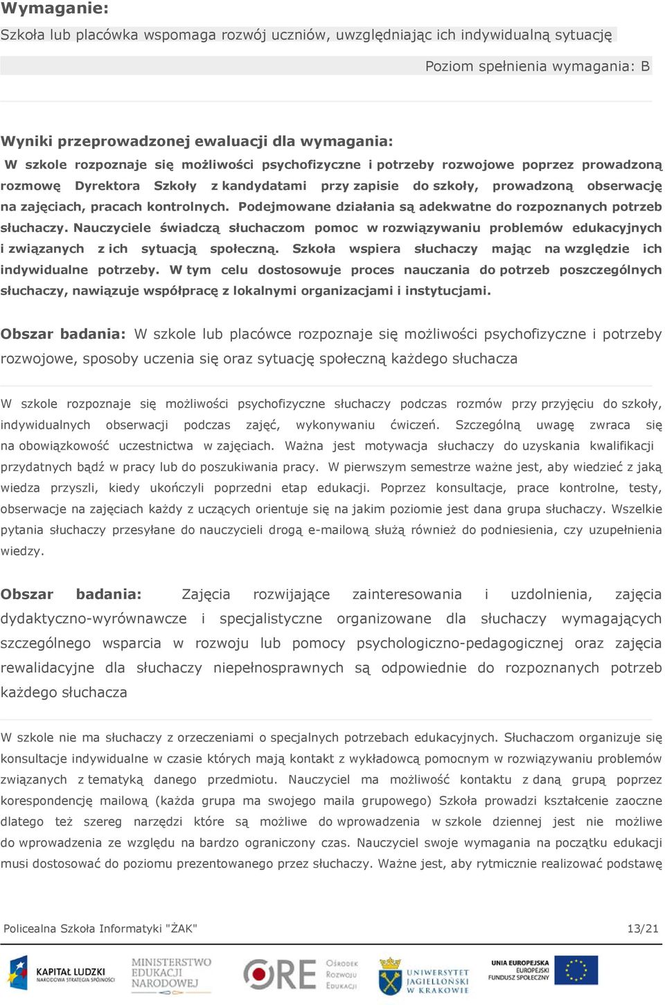 Podejmowane działania są adekwatne do rozpoznanych potrzeb słuchaczy. Nauczyciele świadczą słuchaczom pomoc w rozwiązywaniu problemów edukacyjnych i związanych z ich sytuacją społeczną.