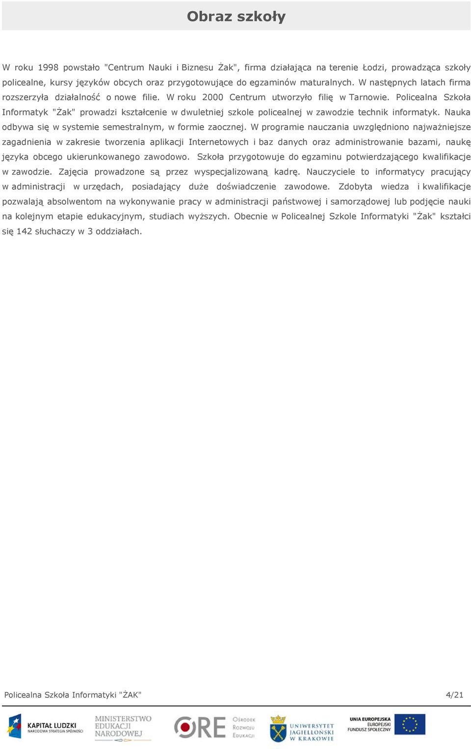Policealna Szkoła Informatyk "Żak" prowadzi kształcenie w dwuletniej szkole policealnej w zawodzie technik informatyk. Nauka odbywa się w systemie semestralnym, w formie zaocznej.