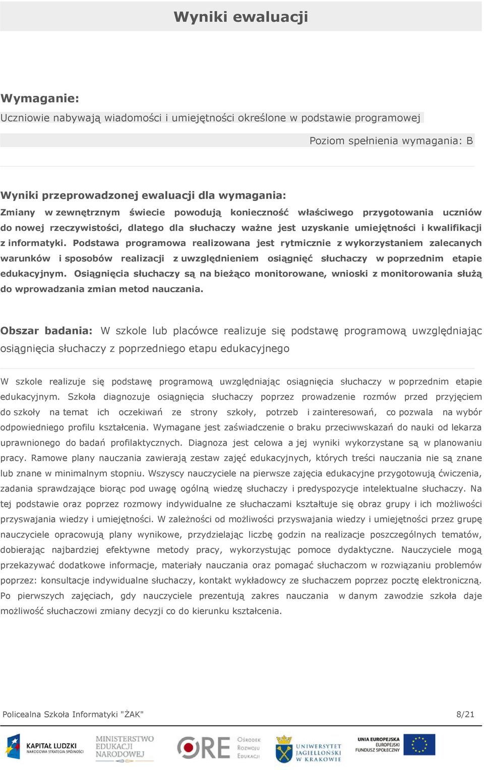 Podstawa programowa realizowana jest rytmicznie z wykorzystaniem zalecanych warunków i sposobów realizacji z uwzględnieniem osiągnięć słuchaczy w poprzednim etapie edukacyjnym.