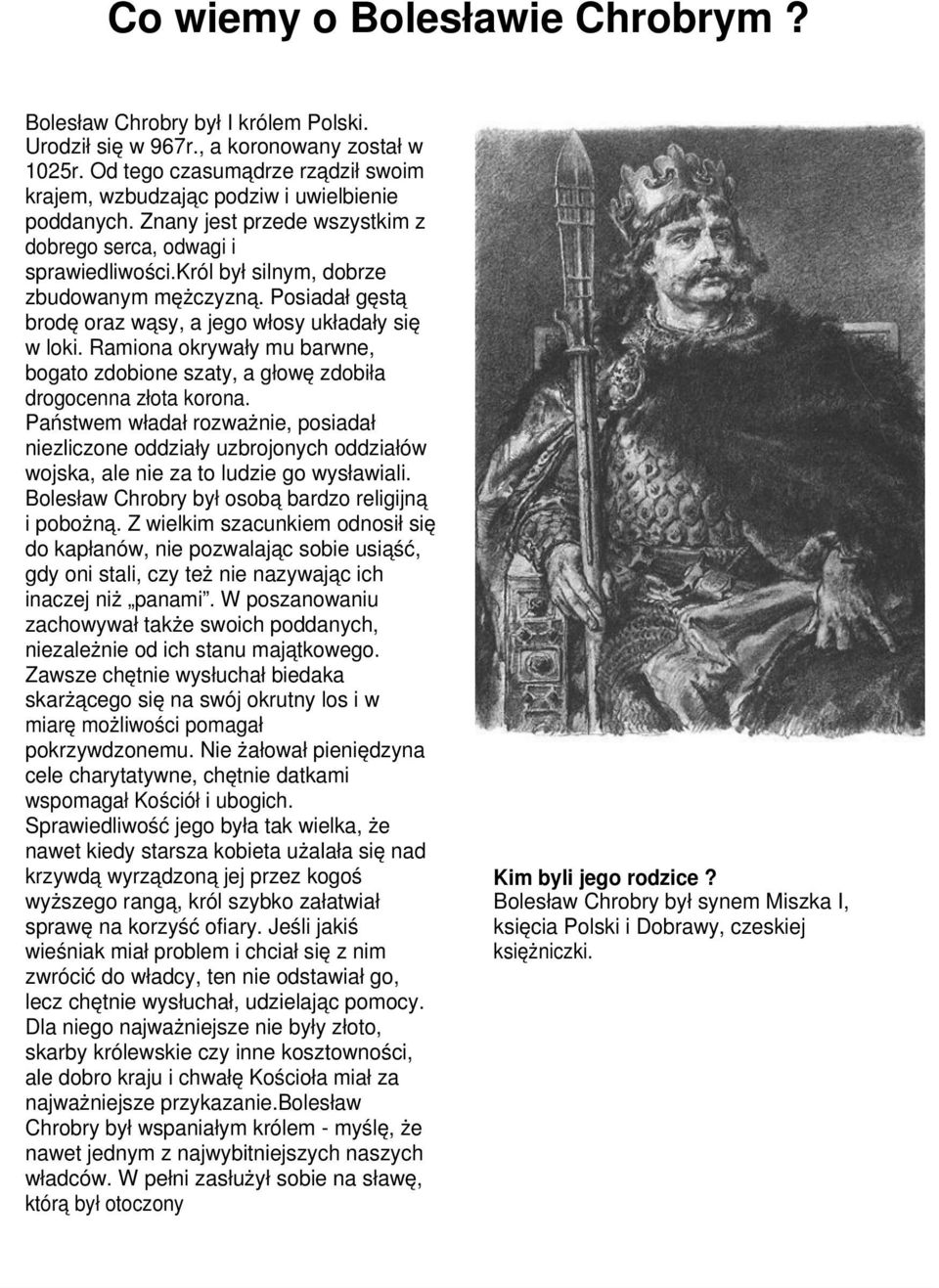 Posiadał gęstą brodę oraz wąsy, a jego włosy układały się w loki. Ramiona okrywały mu barwne, bogato zdobione szaty, a głowę zdobiła drogocenna złota korona.