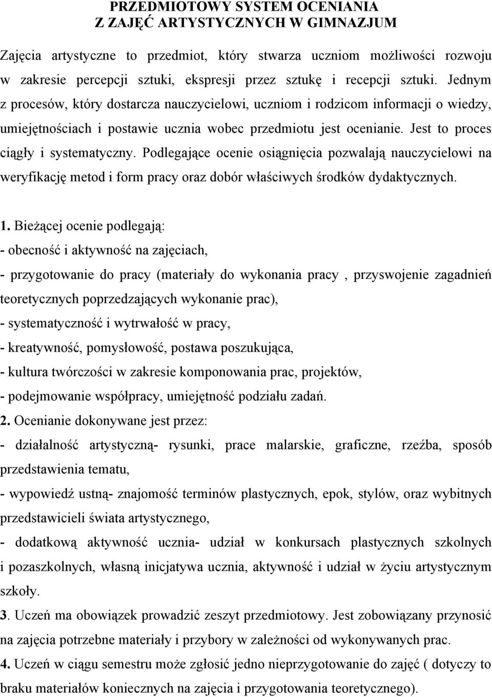 Jest to proces ciągły i systematyczny. Podlegające ocenie osiągnięcia pozwalają nauczycielowi na weryfikację metod i form pracy oraz dobór właściwych środków dydaktycznych. 1.