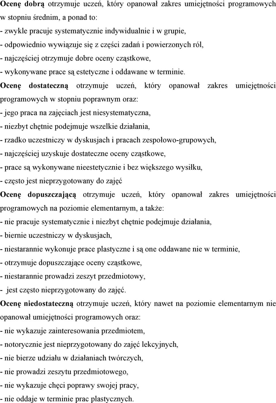 Ocenę dostateczną otrzymuje uczeń, który opanował zakres umiejętności programowych w stopniu poprawnym oraz: - jego praca na zajęciach jest niesystematyczna, - niezbyt chętnie podejmuje wszelkie