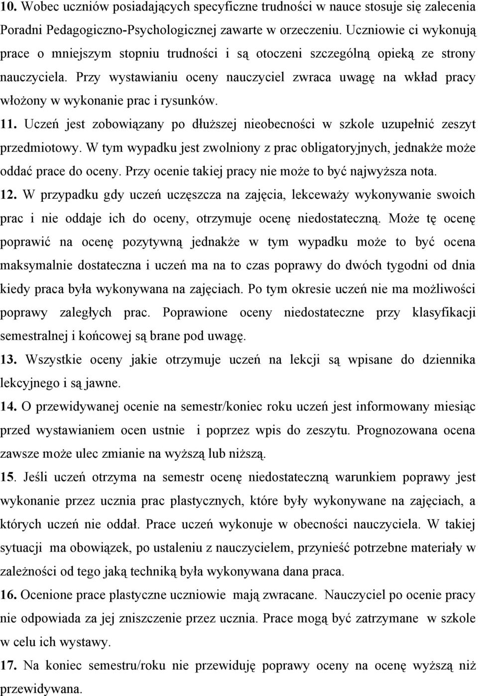 Przy wystawianiu oceny nauczyciel zwraca uwagę na wkład pracy włożony w wykonanie prac i rysunków. 11. Uczeń jest zobowiązany po dłuższej nieobecności w szkole uzupełnić zeszyt przedmiotowy.