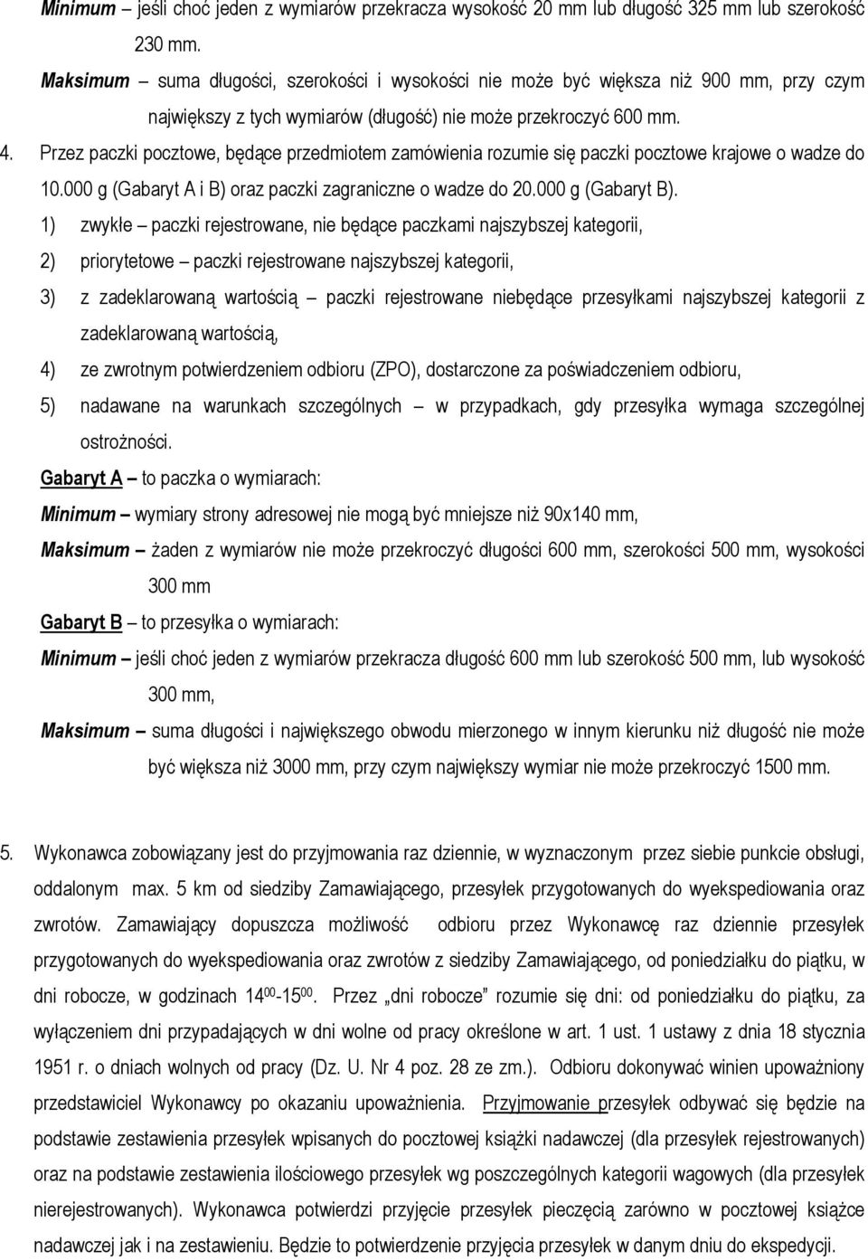 Przez paczki pocztowe, będące przedmiotem zamówienia rozumie się paczki pocztowe krajowe o wadze do 10.000 g (Gabaryt A i B) oraz paczki zagraniczne o wadze do 20.000 g (Gabaryt B).