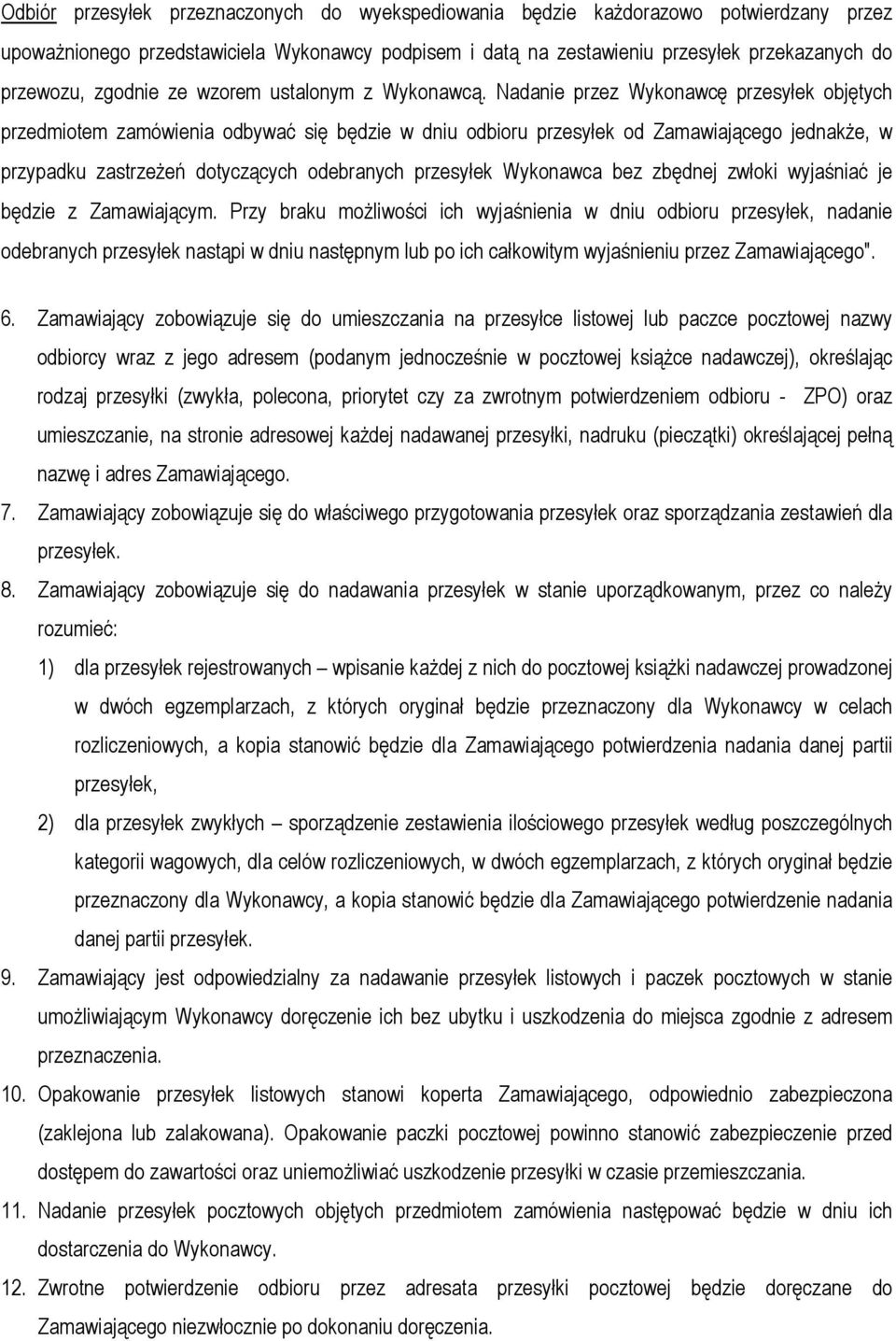 Nadanie przez Wykonawcę przesyłek objętych przedmiotem zamówienia odbywać się będzie w dniu odbioru przesyłek od Zamawiającego jednakŝe, w przypadku zastrzeŝeń dotyczących odebranych przesyłek