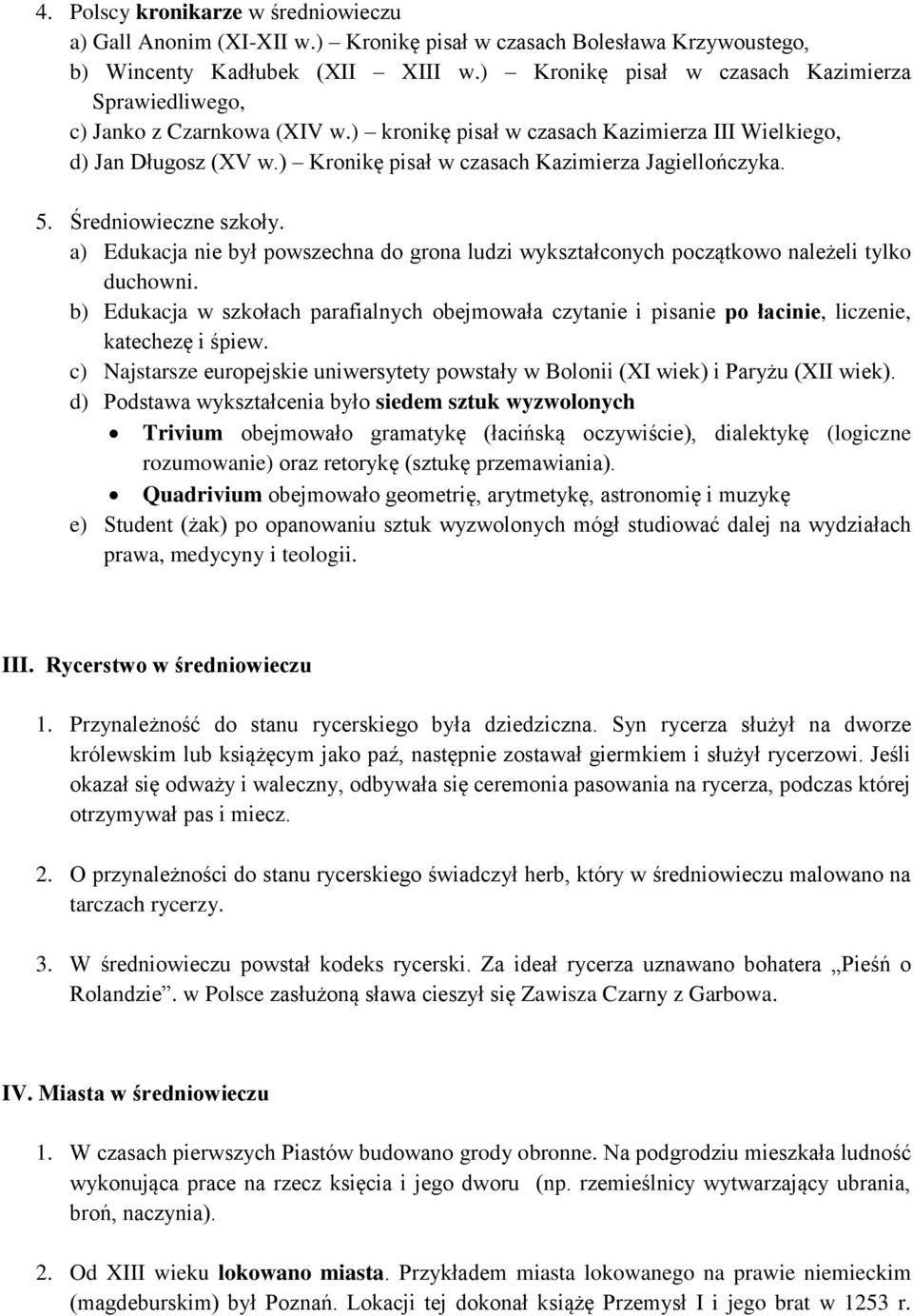 ) Kronikę pisał w czasach Kazimierza Jagiellończyka. 5. Średniowieczne szkoły. a) Edukacja nie był powszechna do grona ludzi wykształconych początkowo należeli tylko duchowni.